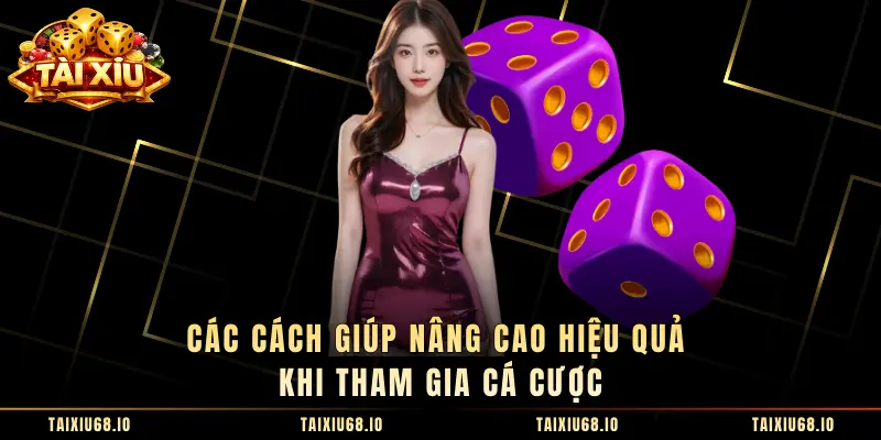 Các cách giúp nâng cao hiệu quả khi tham gia cá cược