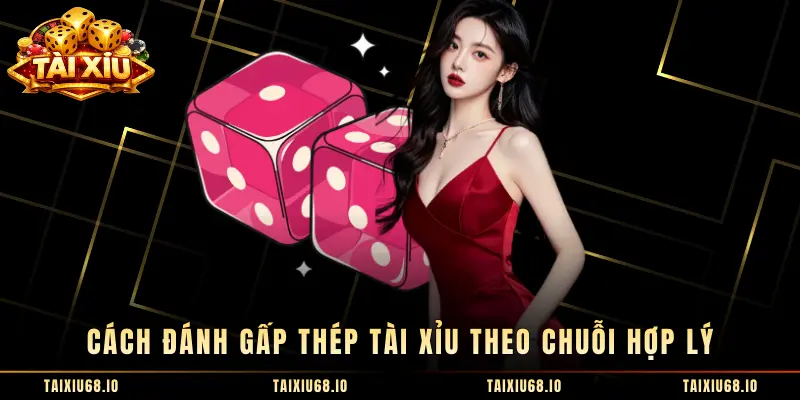 Cách đánh gấp thép Tài Xỉu theo chuỗi hợp lý