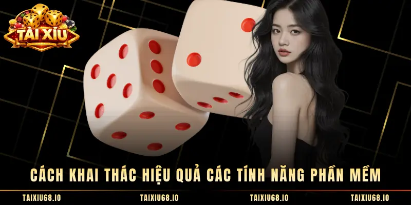 Cách khai thác hiệu quả các tính năng phần mềm