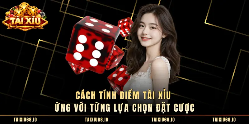 Cách tính điểm tài xỉu ứng với từng lựa chọn đặt cược