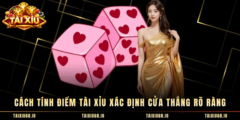 Cách tính điểm tài xỉu xác định cửa thắng rõ ràng