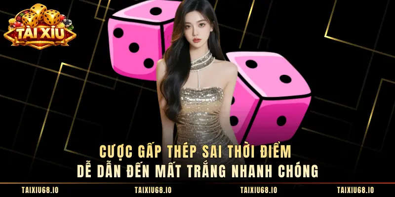  Cược gấp thép sai thời điểm dễ dẫn đến mất trắng nhanh chóng