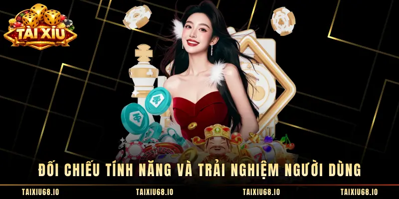 Đối chiếu tính năng và trải nghiệm người dùng