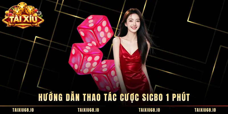 Hướng dẫn thao tác cược Sicbo 1 Phút