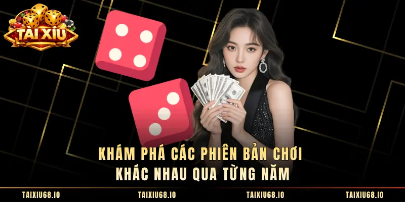 Khám phá các phiên bản chơi khác nhau qua từng năm