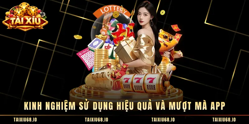 Kinh nghiệm sử dụng hiệu quả và mượt mà app