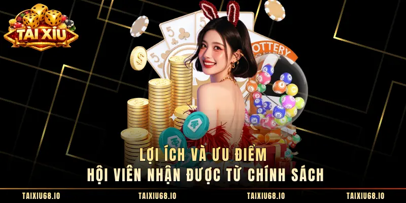 Lợi ích và ưu điểm hội viên nhận được từ chính sách
