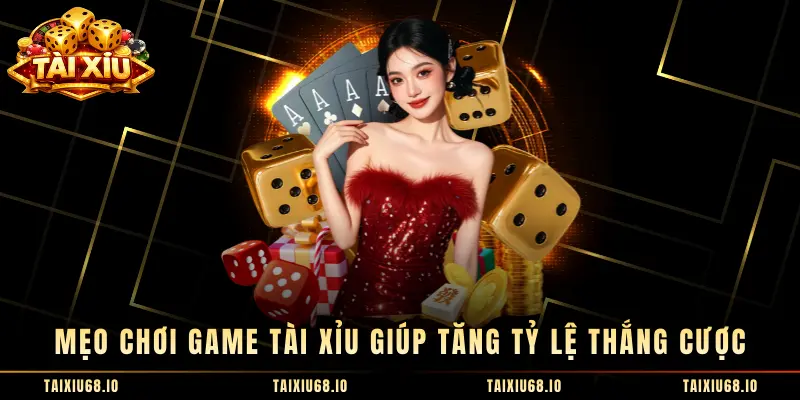 Mẹo chơi game tài xỉu giúp tăng tỷ lệ thắng cược