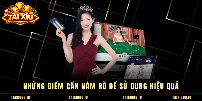 Những điểm cần nắm rõ để sử dụng hiệu quả