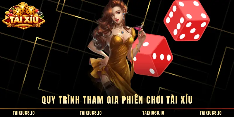 Quy trình tham gia phiên chơi tài xỉu