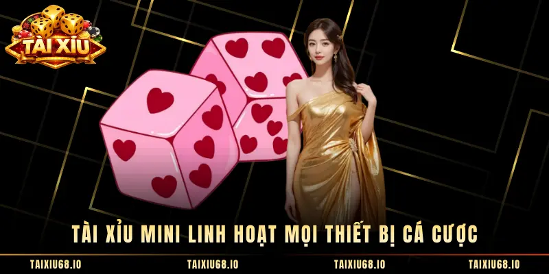 Tài Xỉu Mini linh hoạt mọi thiết bị cá cược